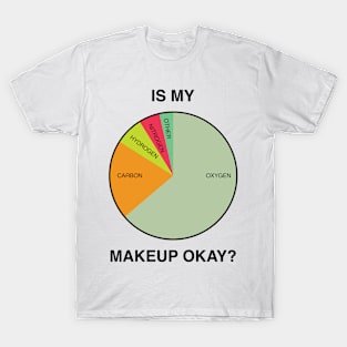 I My Makeup Okay? T-Shirt